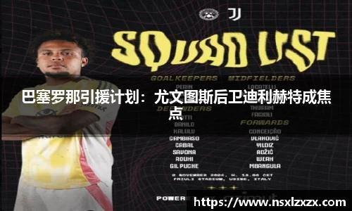 巴塞罗那引援计划：尤文图斯后卫迪利赫特成焦点