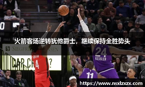 火箭客场逆转犹他爵士，继续保持全胜势头
