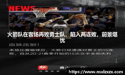 火箭队在客场再败勇士队，陷入两连败，前景堪忧