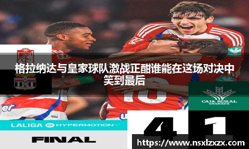格拉纳达与皇家球队激战正酣谁能在这场对决中笑到最后