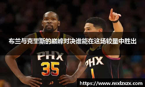 布兰与克里斯的巅峰对决谁能在这场较量中胜出